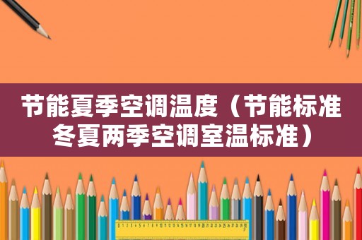 節(jié)能夏季空調(diào)溫度（節(jié)能標準冬夏兩季空調(diào)室溫標準）