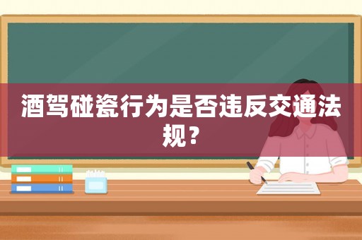 酒駕碰瓷行為是否違反交通法規(guī)？