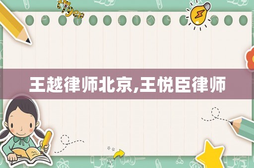 王越律師北京,王悅臣律師