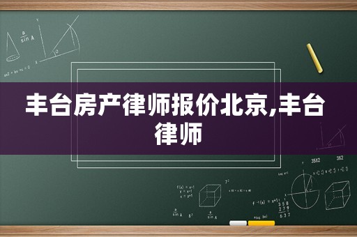 豐臺房產(chǎn)律師報價北京,豐臺 律師
