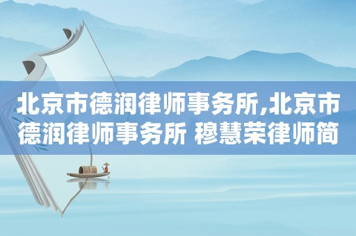 北京市德潤律師事務(wù)所,北京市德潤律師事務(wù)所 穆慧榮律師簡介