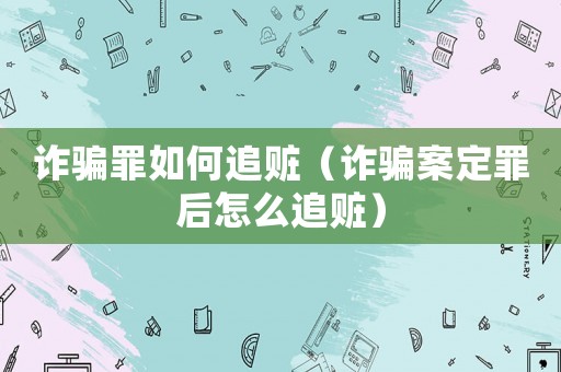 詐騙罪如何追贓（詐騙案定罪后怎么追贓）