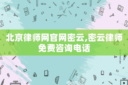 北京律師網(wǎng)官網(wǎng)密云,密云律師免費(fèi)咨詢電話