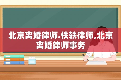 北京離婚律師.佚軼律師,北京離婚律師事務(wù)