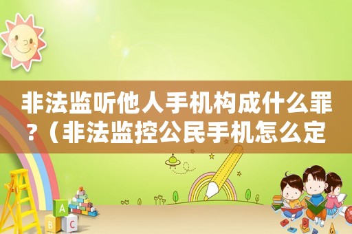 非法監(jiān)聽(tīng)他人手機(jī)構(gòu)成什么罪?（非法監(jiān)控公民手機(jī)怎么定罪）
