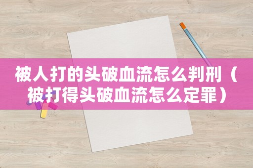 被人打的頭破血流怎么判刑（被打得頭破血流怎么定罪）