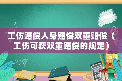 工傷賠償人身賠償雙重賠償（工傷可獲雙重賠償?shù)囊?guī)定）