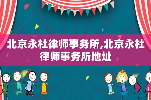 北京永杜律師事務(wù)所,北京永杜律師事務(wù)所地址