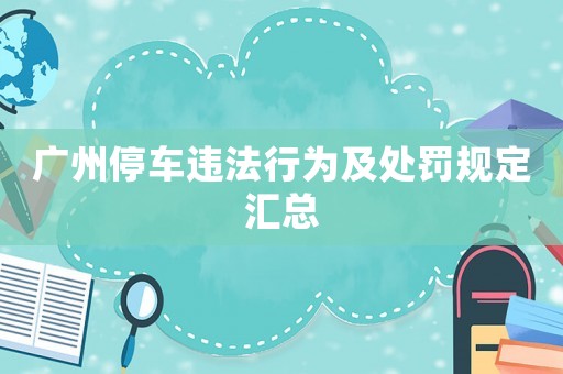 廣州停車(chē)違法行為及處罰規(guī)定匯總