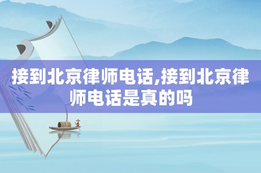 接到北京律師電話,接到北京律師電話是真的嗎