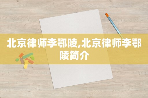 北京律師李鄂陵,北京律師李鄂陵簡介