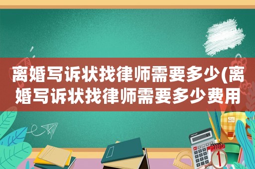 離婚寫訴狀找律師需要多少(離婚寫訴狀找律師需要多少費(fèi)用)