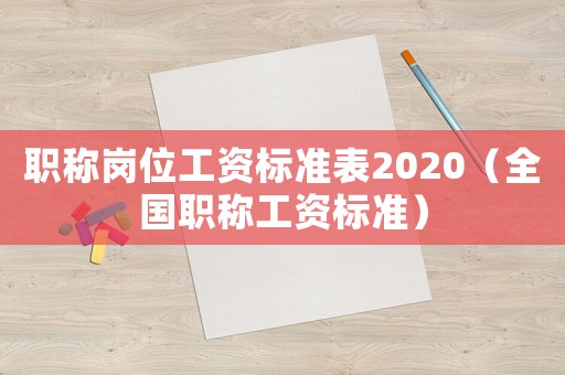 職稱崗位工資標(biāo)準(zhǔn)表2020（全國職稱工資標(biāo)準(zhǔn)）