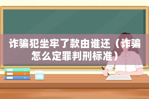 詐騙犯坐牢了款由誰還（詐騙怎么定罪判刑標(biāo)準(zhǔn)）