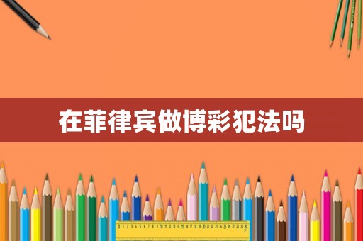 在菲律賓做博彩犯法嗎