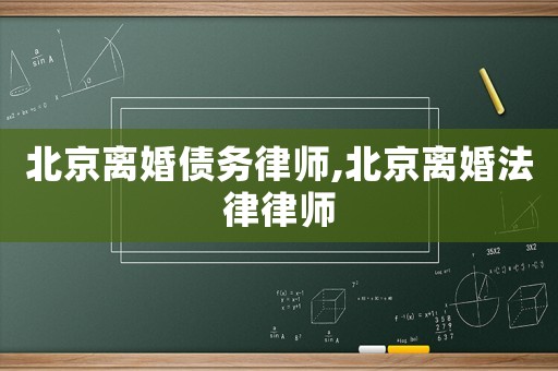 北京離婚債務(wù)律師,北京離婚法律律師