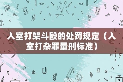 入室打架斗毆的處罰規(guī)定（入室打雜罪量刑標(biāo)準(zhǔn)）