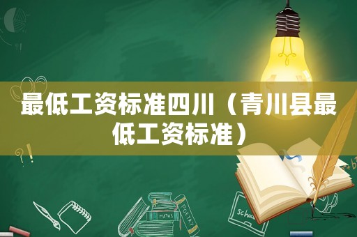 最低工資標(biāo)準(zhǔn)四川（青川縣最低工資標(biāo)準(zhǔn)）