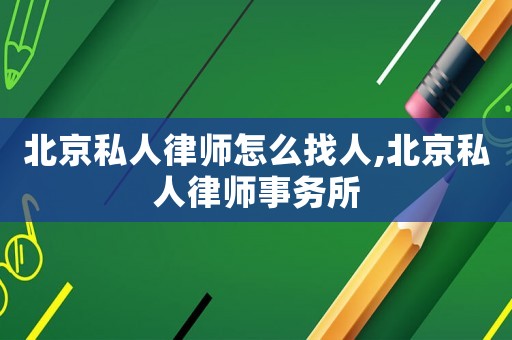 北京私人律師怎么找人,北京私人律師事務(wù)所