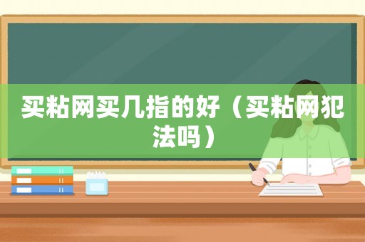 買粘網(wǎng)買幾指的好（買粘網(wǎng)犯法嗎）