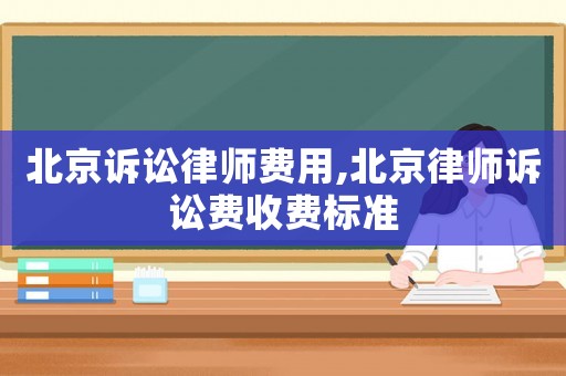 北京訴訟律師費用,北京律師訴訟費收費標(biāo)準(zhǔn)