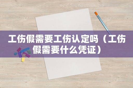 工傷假需要工傷認定嗎（工傷假需要什么憑證）