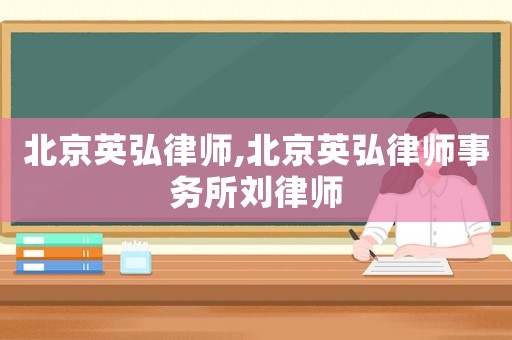 北京英弘律師,北京英弘律師事務(wù)所劉律師