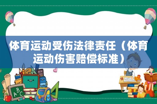 體育運動受傷法律責(zé)任（體育運動傷害賠償標準）