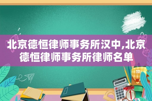 北京德恒律師事務所漢中,北京德恒律師事務所律師名單