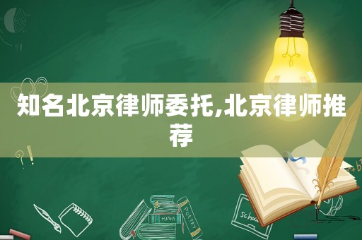 知名北京律師委托,北京律師推薦