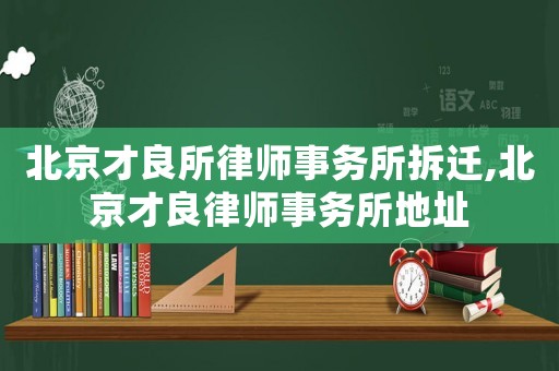 北京才良所律師事務(wù)所拆遷,北京才良律師事務(wù)所地址