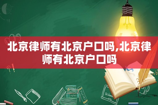 北京律師有北京戶口嗎,北京律師有北京戶口嗎