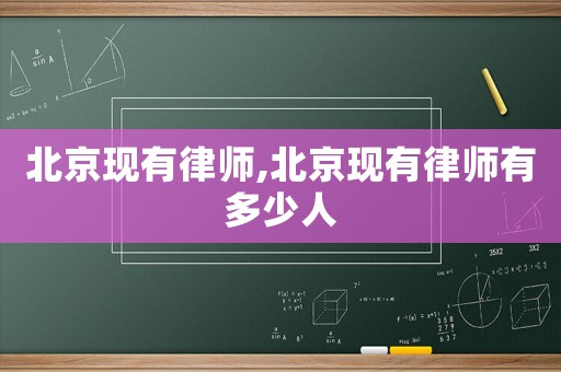 北京現(xiàn)有律師,北京現(xiàn)有律師有多少人