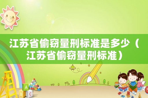 江蘇省偷竊量刑標(biāo)準(zhǔn)是多少（江蘇省偷竊量刑標(biāo)準(zhǔn)）