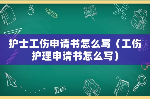 護(hù)士工傷申請(qǐng)書怎么寫（工傷護(hù)理申請(qǐng)書怎么寫）