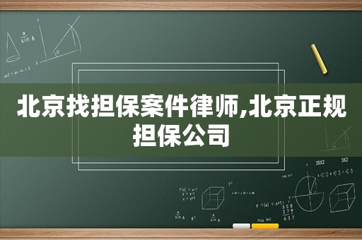 北京找擔(dān)保案件律師,北京正規(guī)擔(dān)保公司
