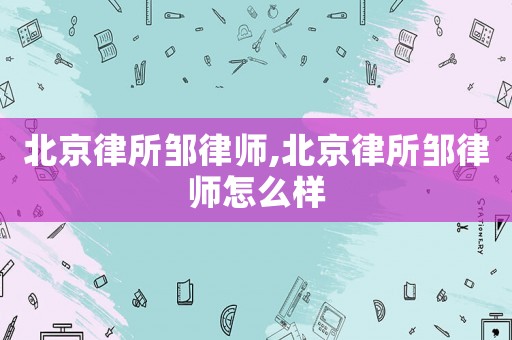 北京律所鄒律師,北京律所鄒律師怎么樣