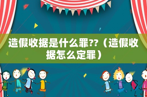 造假收據(jù)是什么罪??（造假收據(jù)怎么定罪）