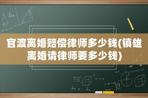 官渡離婚賠償律師多少錢(鎮(zhèn)雄離婚請(qǐng)律師要多少錢)