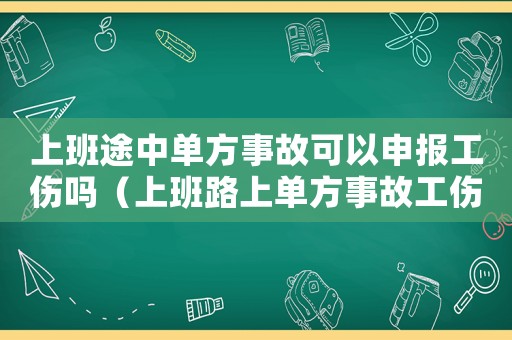 上班途中單方事故可以申報(bào)工傷嗎（上班路上單方事故工傷）