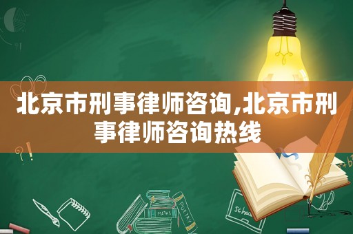 北京市刑事律師咨詢,北京市刑事律師咨詢熱線