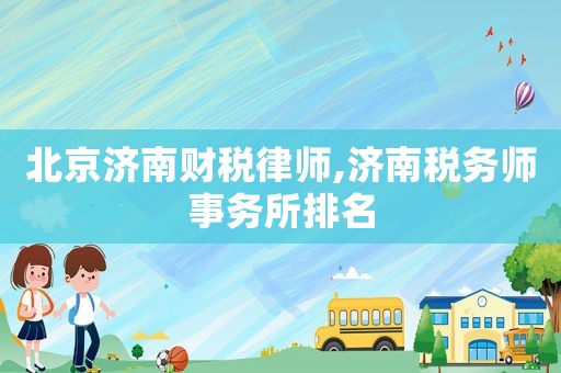 北京濟南財稅律師,濟南稅務師事務所排名