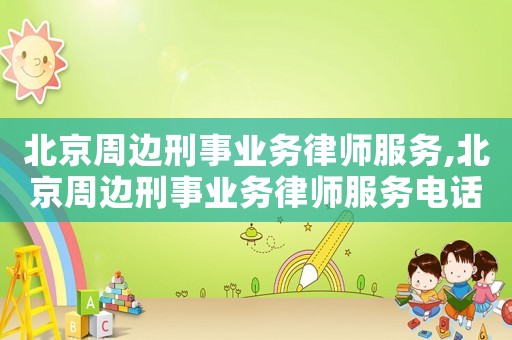 北京周邊刑事業(yè)務律師服務,北京周邊刑事業(yè)務律師服務電話