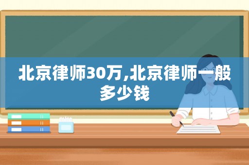 北京律師30萬,北京律師一般多少錢