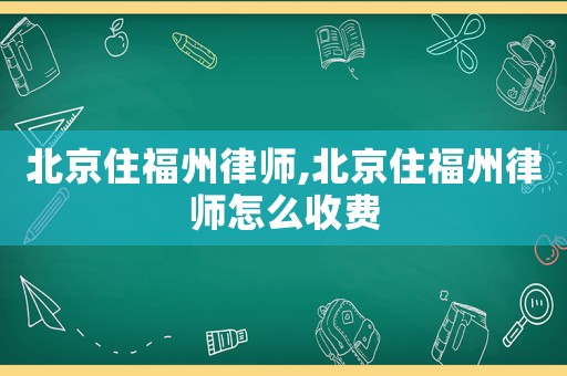 北京住福州律師,北京住福州律師怎么收費(fèi)