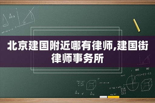 北京建國(guó)附近哪有律師,建國(guó)街律師事務(wù)所