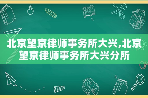 北京望京律師事務(wù)所大興,北京望京律師事務(wù)所大興分所