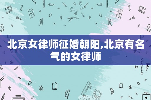 北京女律師征婚朝陽,北京有名氣的女律師