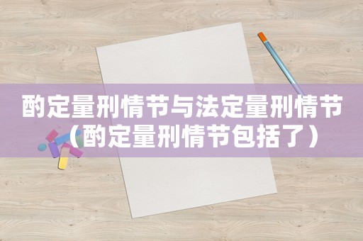 酌定量刑情節(jié)與法定量刑情節(jié)（酌定量刑情節(jié)包括了）