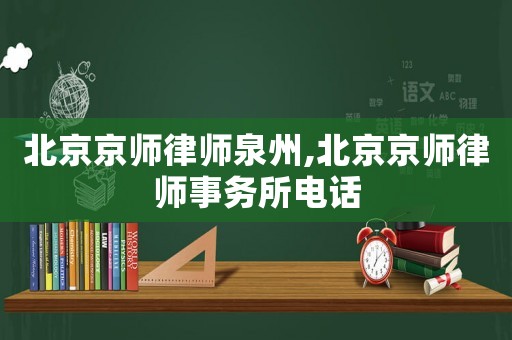 北京京師律師泉州,北京京師律師事務所電話